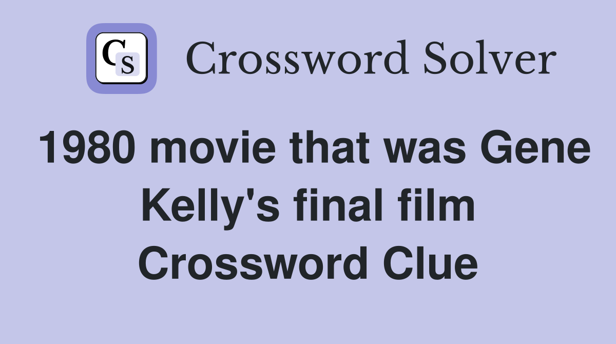 1980 movie that was Gene Kelly's final film Crossword Clue Answers